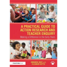 A Practical Guide to Action Research and Teacher Enquiry: Making a Difference in the Early Years
