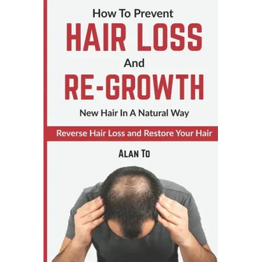 How To Prevent Hair Loss And Re-Growth New Hair In A Natural Way: Reverse Hair Loss And Restore Your Hair