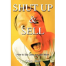 Shut Up and Sell: How to Say Less and Sell More Today