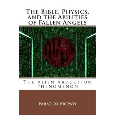 The Bible, Physics, and the Abilities of Fallen Angels: The Alien Abduction Phenomenon