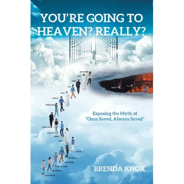 You're Going to Heaven? Really?: Exposing the Myth of "Once Saved, Always Saved"