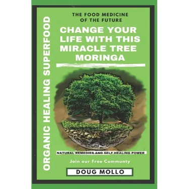 The Miracle Tree With Organic Healing Superfood, Change your life with Moringa Oleifera: The food medicine for natural remedies and self healing power