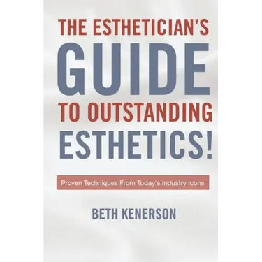 The Esthetician's Guide To Outstanding Esthetics!: Proven Techniques From Today's Industry Icons