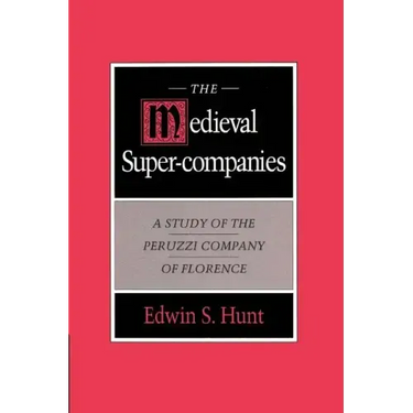 The Medieval Super-Companies: A Study of the Peruzzi Company of Florence