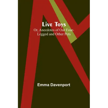 Live Toys; Or, Anecdotes of Our Four-Legged and Other Pets