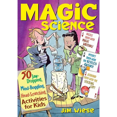 Magic Science: 50 Jaw-Dropping, Mind-Boggling, Head-Scratching Activities for Kids