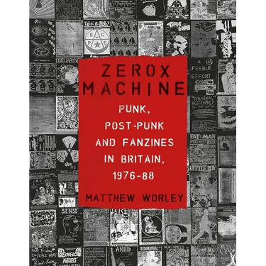 Zerox Machine: Punk, Post-Punk and Fanzines in Britain, 1976-1988