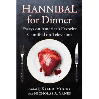 Hannibal for Dinner: Essays on America's Favorite Cannibal on Television