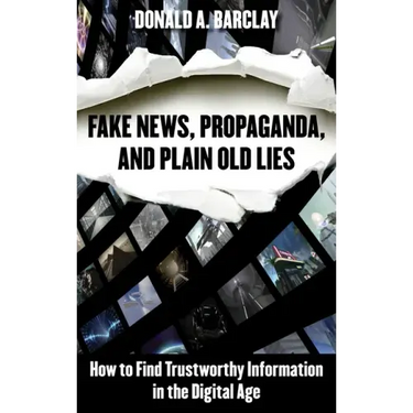 Fake News, Propaganda, and Plain Old Lies: How to Find Trustworthy Information in the Digital Age
