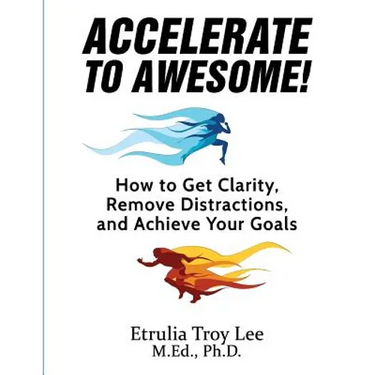 Accelerate to Awesome!: How to Get Clarity, Remove Distractions, And Achieve Your Goals