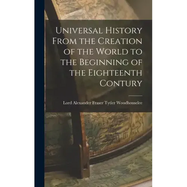 Universal History From the Creation of the World to the Beginning of the Eighteenth Contury