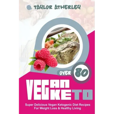 Vegan Keto: 80+ Super Delicious Vegan Ketogenic Diet Recipes for Weight Loss & Healthy Living