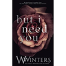 But I Need You