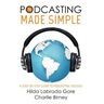 Podcasting Made Simple: A Step-By-Step Guide to Podcasting Success