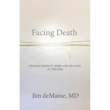 Facing Death: Finding Dignity, Hope and Healing at the End