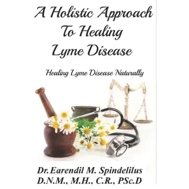 A Holistic Approach to Curing Lyme Disease: Healing Lyme Disease Naturally