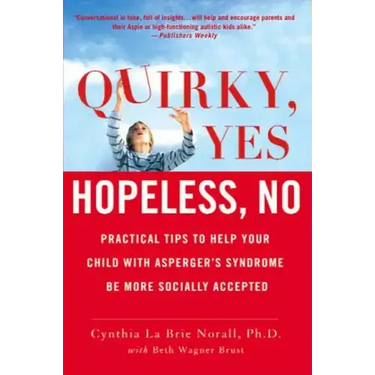 Quirky, Yes---Hopeless, No: Practical Tips to Help Your Child with Asperger's Syndrome Be More Socially Accepted