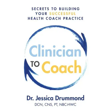 Clinician to Coach: Secrets to Building Your Successful Health Coach Practice