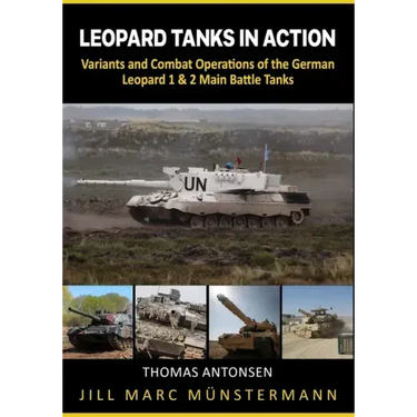 Leopard Tanks in Action: History, Variants and Combat Operations of the German Leopard 1 & 2 Main Battle Tanks