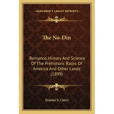 The No-Din: Romance, History And Science Of The Prehistoric Races Of America And Other Lands (1899)