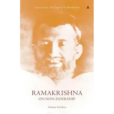 Ramakrishna On Non-Doership: Extracts From The Gospel Of Sri Ramakrishna