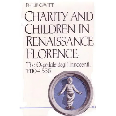 Charity and Children in Renaissance Florence: The Ospedale Degli Innocenti, 1410-1536