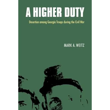 A Higher Duty: Desertion Among Georgia Troops During the Civil War