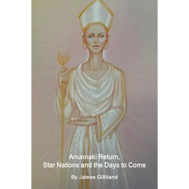 Anunnaki Return, Star Nations and the Days to Come
