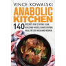 Anabolic Kitchen: 140 Recipes for Staying Lean, Building Muscle and Staying Healthy for Men and Women
