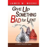 Give Up Something Bad for Lent: A Lenten Study for Adults