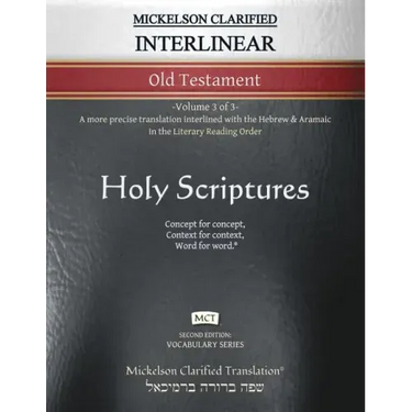 Mickelson Clarified Interlinear Old Testament, MCT: -Volume 3 of 3- A more precise translation interlined with the Hebrew and Aramaic in the Literary