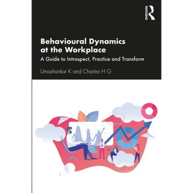 Behavioural Dynamics at the Workplace: A Guide to Introspect, Practice and Transform
