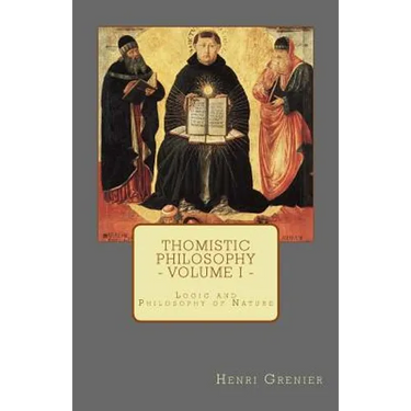 Thomistic Philosophy - Volume I: Logic and Philosophy of Nature