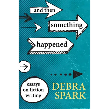 And Then Something Happened: Essays on Fiction Writing