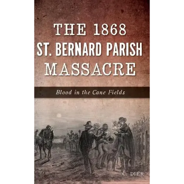 The 1868 St. Bernard Parish Massacre: Blood in the Cane Fields