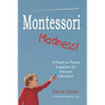 Montessori Madness!: A Parent to Parent Argument for Montessori Education