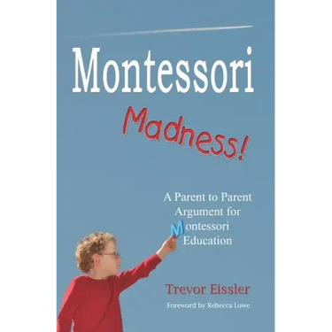 Montessori Madness!: A Parent to Parent Argument for Montessori Education