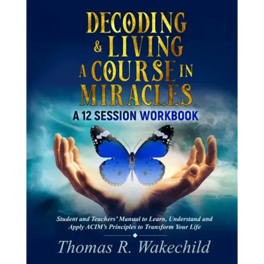 Decoding & Living A Course In Miracles: A 12 Session Workbook