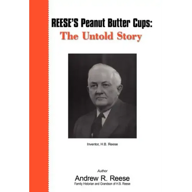 Reese's Peanut Butter Cups: The Untold Story: Inventor, H.B. Reese