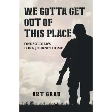 We Gotta Get Out Of This Place: One Soldier's Long Journey Home