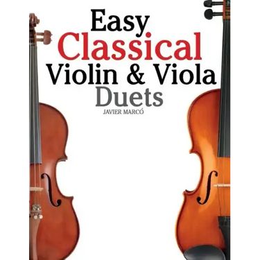 Easy Classical Violin & Viola Duets: Featuring Music of Bach, Mozart, Beethoven, Strauss and Other Composers.