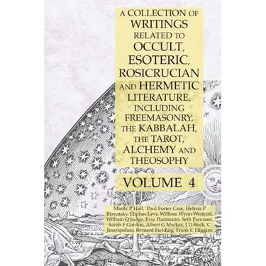 A Collection of Writings Related to Occult, Esoteric, Rosicrucian and Hermetic Literature, Including Freemasonry, the Kabbalah, the Tarot, Alchemy and