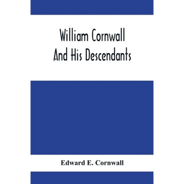William Cornwall And His Descendants; A Genealogical History Of The Family Of William Cornwall, One Of The Puritan Founders Of New England, Who Came T