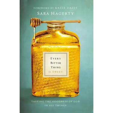 Every Bitter Thing Is Sweet: Tasting the Goodness of God in All Things