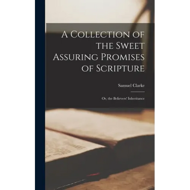 A Collection of the Sweet Assuring Promises of Scripture: Or, the Believers' Inheritance