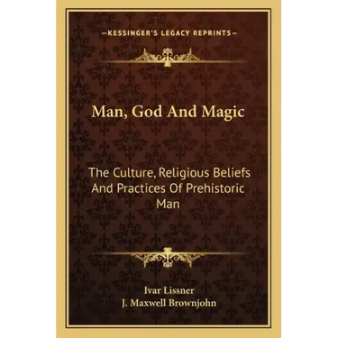 Man, God and Magic: The Culture, Religious Beliefs and Practices of Prehistoric Man