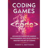 Coding Games: Advanced Guide for Gaming Programmers and Developers to Master the Art of Coding
