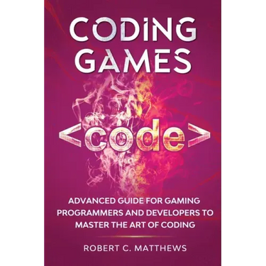 Coding Games: Advanced Guide for Gaming Programmers and Developers to Master the Art of Coding