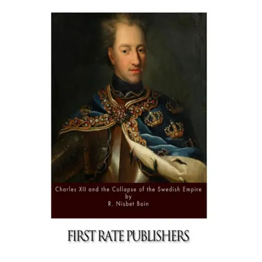Charles XII and the Collapse of the Swedish Empire