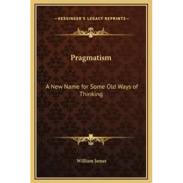 Pragmatism: A New Name for Some Old Ways of Thinking